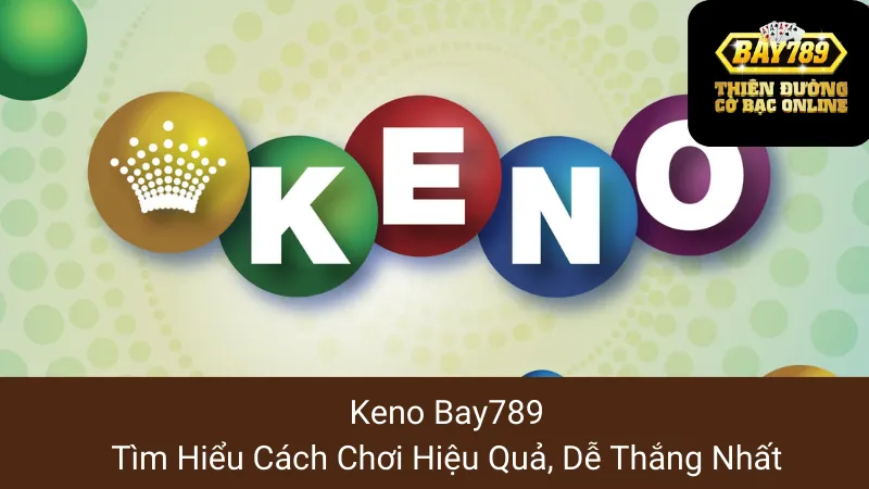 Keno Bay789: Tìm Hiểu Cách Chơi Hiệu Quả, Dễ Thắng Nhất 1 Keno Bay789: Tìm Hiểu Cách Chơi Hiệu Quả, Dễ Thắng Nhất