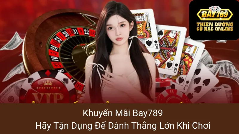 Khuyến Mãi Bay789: Hãy Tận Dụng Để Dành Thắng Lớn Khi Chơi 1 Khuyến Mãi Bay789: Hãy Tận Dụng Để Dành Thắng Lớn Khi Chơi