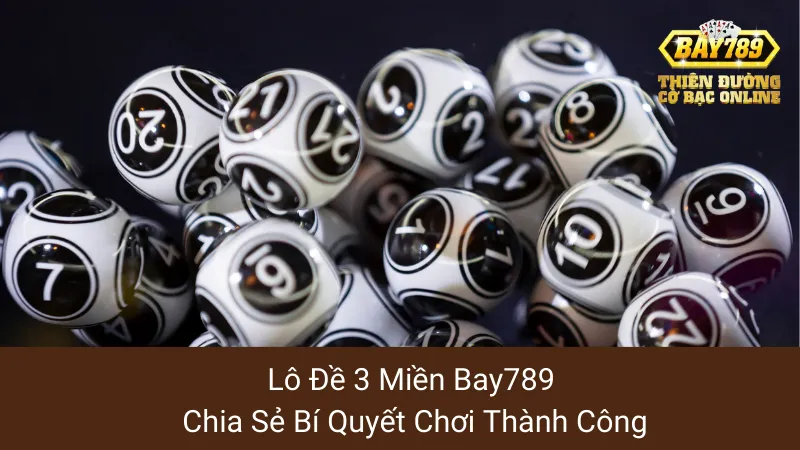 Lô Đề 3 Miền Bay789: Chia Sẻ Bí Quyết Chơi Thành Công 1 Lô Đề 3 Miền Bay789: Chia Sẻ Bí Quyết Chơi Thành Công