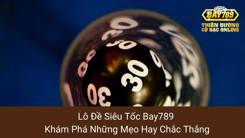 Lô Đề Siêu Tốc Bay789: Khám Phá Những Mẹo Hay Chắc Thắng 1 Lô Đề Siêu Tốc Bay789: Khám Phá Những Mẹo Hay Chắc Thắng