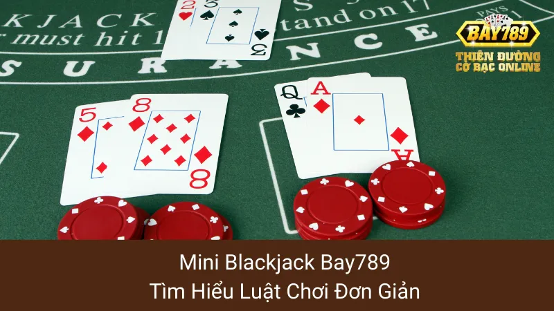 Mini Blackjack Bay789: Tìm Hiểu Luật Chơi Đơn Giản 1 Mini Blackjack Bay789: Tìm Hiểu Luật Chơi Đơn Giản