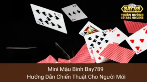 Mini Mậu Binh Bay789: Hướng Dẫn Chiến Thuật Cho Người Mới