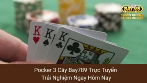 Pocker 3 Cây Bay789 Trực Tuyến: Trải Nghiệm Ngay Hôm Nay