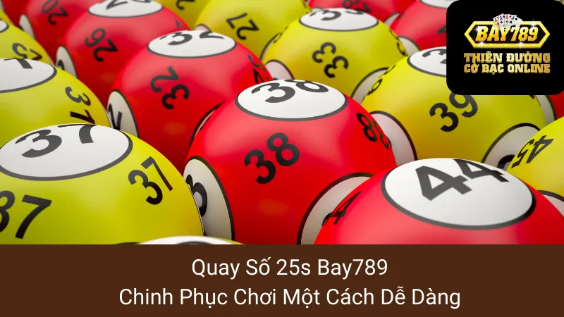 Quay Số 25s Bay789: Chinh Phục Chơi Một Cách Dễ Dàng 1 Quay Số 25s Bay789: Chinh Phục Chơi Một Cách Dễ Dàng