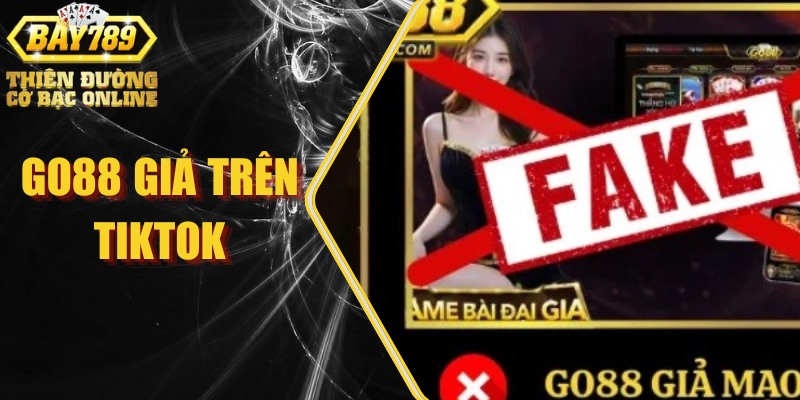 Go88 giả trên TikTok cách phát hiện video lừa đảo nhanh 1 Go88 giả trên TikTok cách phát hiện video lừa đảo nhanh